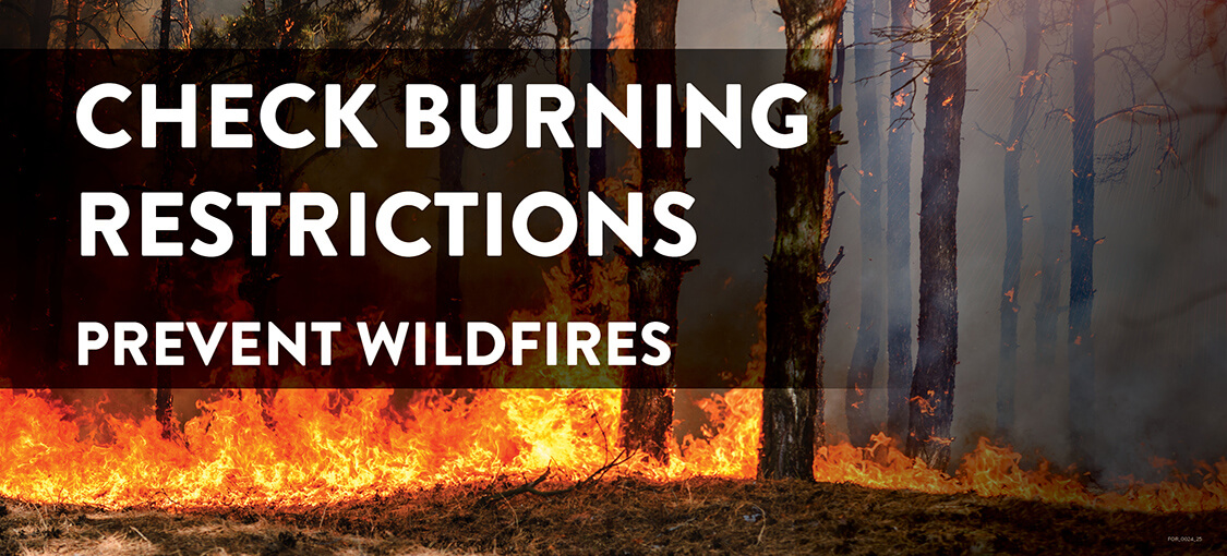 Check burning restrictions. Prevent wildfires.